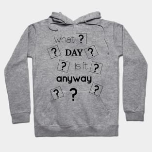 What Day Is It Anyway Hoodie